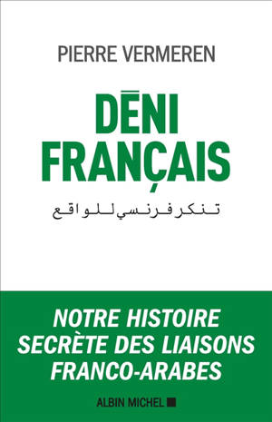 Déni français : notre histoire secrète des liaisons franco-arabes - Pierre Vermeren