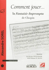 Comment jouer ... : guide pratique, n° 1. La Fantaisie-Impromptu de Chopin - Alexandre Sorel