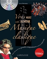 Vous allez enfin aimer la musique classique : pour tout savoir des grands compositeurs et de leurs oeuvres - Gérard Denizeau
