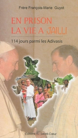 En prison la vie a jailli : 114 jours parmi les Adivasis - François-Marie Guyot