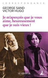 Je m'aperçois que je vous aime, heureusement que je suis vieux ! : correspondance - Victor Hugo