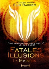 Fatales illusions. Vol. 1. Mission - Elin Bakker