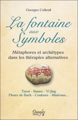 La fontaine aux symboles : métaphores et archétypes dans les thérapies alternatives : tarot, runes, yi jing, fleurs de Bach, couleurs, minéraux - Georges Colleuil