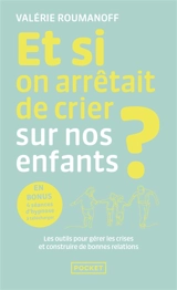Et si on arrêtait de crier sur nos enfants ? : les outils pour gérer les crises et construire de bonnes relations - Valérie Roumanoff
