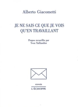 Je ne sais ce que je vois qu'en travaillant - Alberto Giacometti