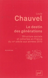 Le destin des générations : structure sociale et cohortes en France du XXe siècle aux années 2010 - Louis Chauvel