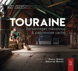 La Touraine : personnages méconnus et patrimoine caché - Sébastien Drouet