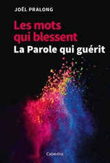 Les mots qui blessent, la Parole qui guérit - Joël Pralong