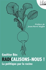 Radicalisons-nous ! : la politique par la racine - Gaultier Bès