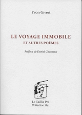 Le voyage immobile : et autres poèmes - Yvon Givert