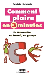 Comment plaire en 3 minutes : en tête-à-tête, au travail, en groupe - Patricia Delahaie