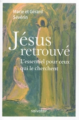 Jésus retrouvé : l'essentiel pour ceux qui le cherchent - Gérard Sévérin