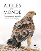 Aigles du monde : 70 espèces de légende - Mike Unwin