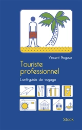 Touriste professionnel : l'anti-guide de voyage - Vincent Noyoux