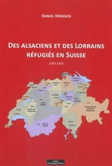 Des Alsaciens et des Lorrains réfugiés en Suisse : 1940-1945 - Daniel Morgen