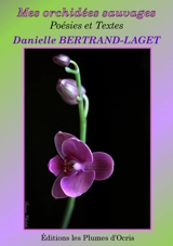 Mes orchidées sauvages : poésies et textes - Danielle Bertrand-Laget