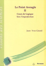 Le point aveugle : cours de logique. Vol. 2. Vers l'imperfection - Jean-Yves Girard