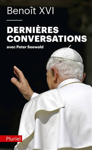 Dernières conversations : avec Peter Seewald - Benoît 16