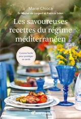Les savoureuses recettes du régime méditerranéen : cuisine facile pour protéger sa santé - Marie Chioca