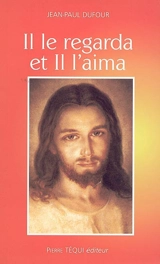 Il le regarda et Il l'aima - Jean-Paul Dufour