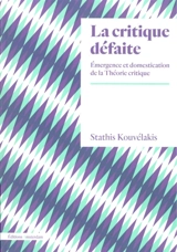 La critique défaite : émergence et domestication de la théorie critique : Horkheimer, Habermas, Honneth - Efstathios Kouvélakis