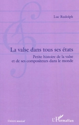 La valse dans tous ses états : petites histoires de la valse et de ses compositeurs dans le monde - Luc Rudolph