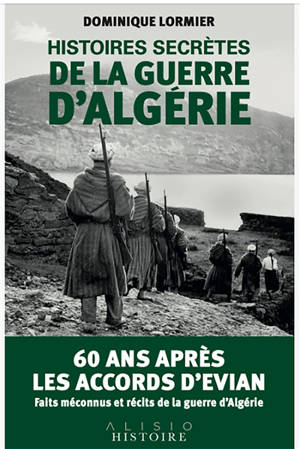 Histoires secrètes de la guerre d'Algérie - Dominique Lormier