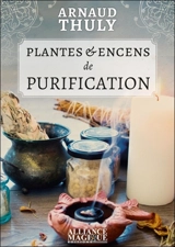 Plantes & encens de purification - Arnaud Thuly