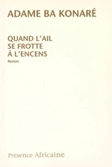 Quand l'ail se frotte à l'encens - Adamé Ba Konaré