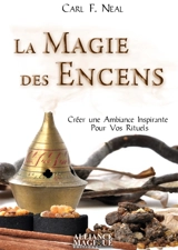 La magie des encens : exaltez votre magie par des senteurs personnalisées ! - Carl F. Neal