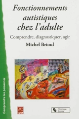 Fonctionnements autistiques chez l'adulte : comprendre, diagnostiquer, agir - Michel Brioul
