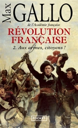 Révolution française. Vol. 2. Aux armes, citoyens ! : 1793-1799 - Max Gallo