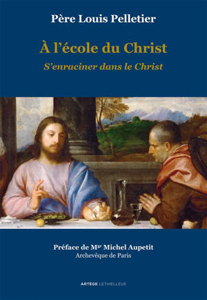 A l'école du Christ. Vol. 2. S'enraciner dans le Christ - Louis Pelletier