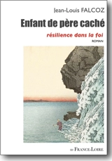 Enfant de père caché : résilience dans la foi - Jean-Louis Falcoz