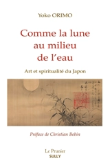 Comme la lune au milieu de l'eau : art et spiritualité du Japon - Yoko Orimo