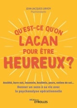 Qu'est-ce qu'on Lacan pour être heureux ? : anxiété, burn-out, insomnie, boulimie, peurs, estime de soi... : donner un sens à sa vie avec la psychanalyse opérationnelle - Jean-Jacques Urvoy