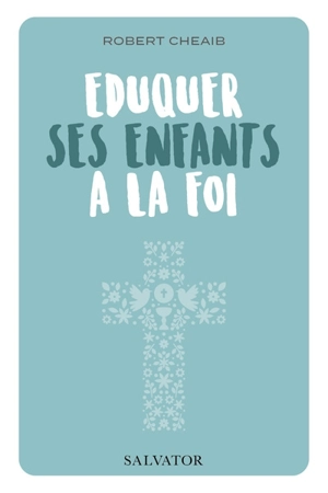 Eduquer ses enfants à la foi - Robert Cheaib
