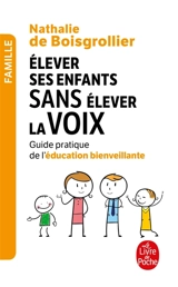 Elever ses enfants sans élever la voix : guide pratique de l'éducation bienveillante - Nathalie de Boisgrollier