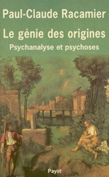 Le génie des origines : psychanalyse et psychose - Paul-Claude Racamier