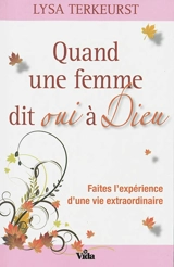 Quand une femme dit oui à Dieu : faites l'expérience d'une vie extraordinaire - Lysa TerKeurst