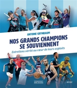 Nos grands champions se souviennent : entretiens vérité au coeur de leurs exploits - Antoine Grynbaum