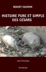 Histoire pure et simple des Césars : satire historique - Robert Dogman