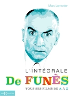 L'intégrale de Funès : Louis de Funès de A à Z : tout, tout, tout sur Louis de Funès, ses films, ses partenaires, ses réalisateurs, les lieux associés à sa carrière et à sa vie familiale, ses amis, sa carrière au cabaret et au théâtre, etc - Marc Lemonier