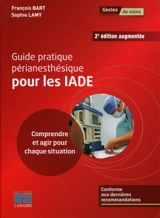 Guide pratique périanesthésique pour les IADE : comprendre et agir pour chaque situation - François Bart