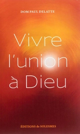 Vivre l'union à Dieu - Paul Delatte