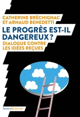 Le progrès est-il dangereux ? : dialogue contre les idées reçues - Catherine Bréchignac