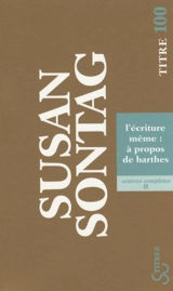 Oeuvres complètes. Vol. 2. L'écriture même : à propos de Barthes - Susan Sontag