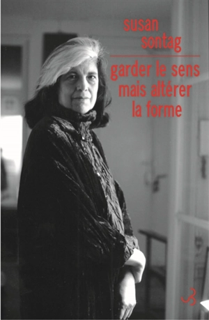 Garder le sens mais altérer la forme : essais et discours - Susan Sontag
