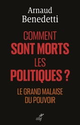 Comment sont morts les politiques ? : le grand malaise du pouvoir - Arnaud Benedetti