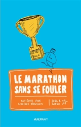 Le marathon sans se fouler : antiguide pour coureurs débutants - Joel H. Cohen